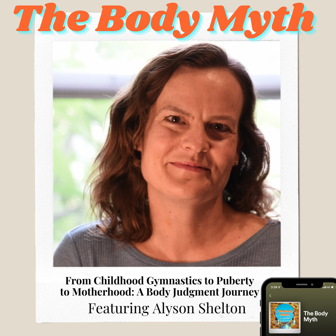 The Body Myth – From Childhood Gymnastics to Puberty to Motherhood: A Body Judgment Story ft. Alyson Shelton
