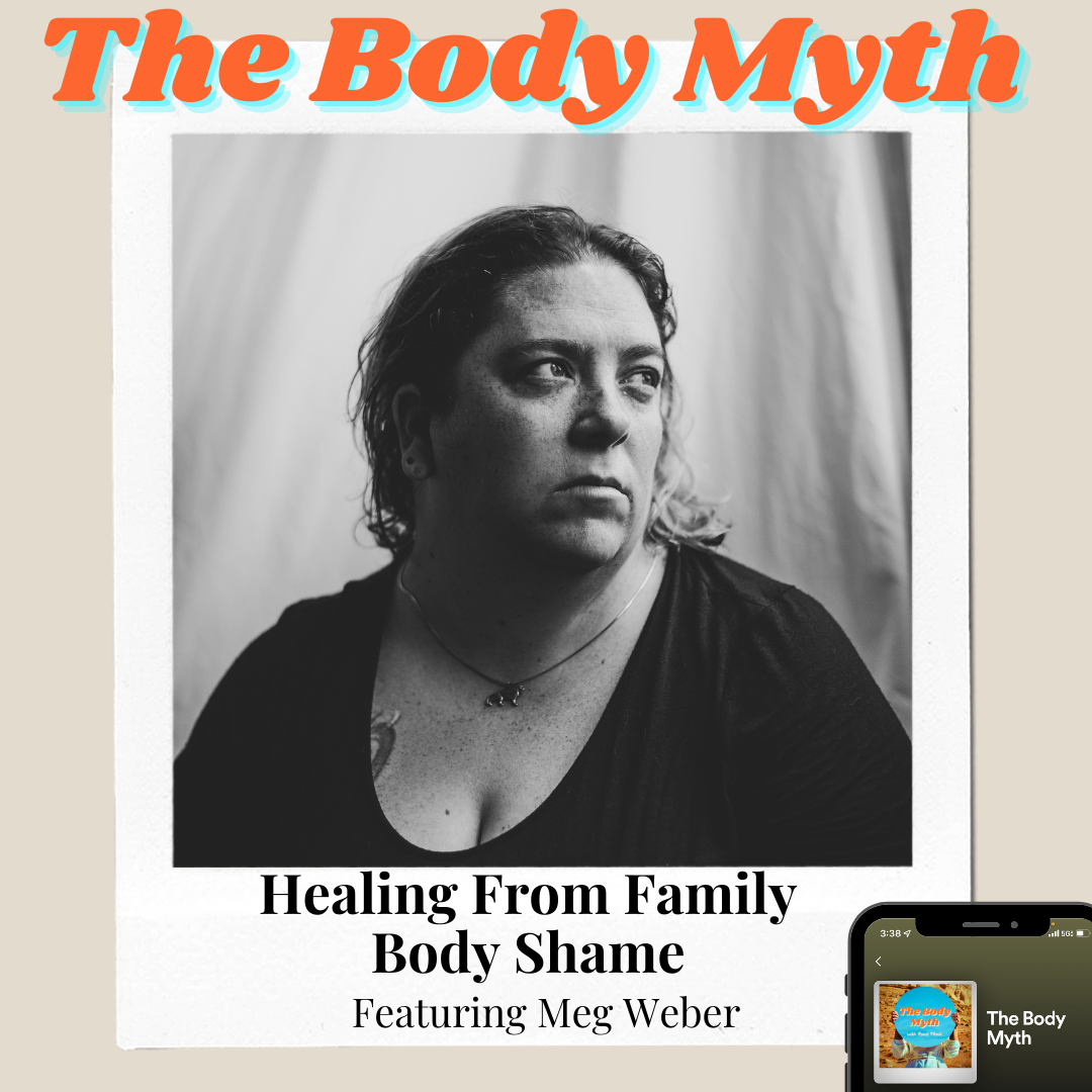 The Body Myth – Healing From Family Body Shame ft. Meg Weber