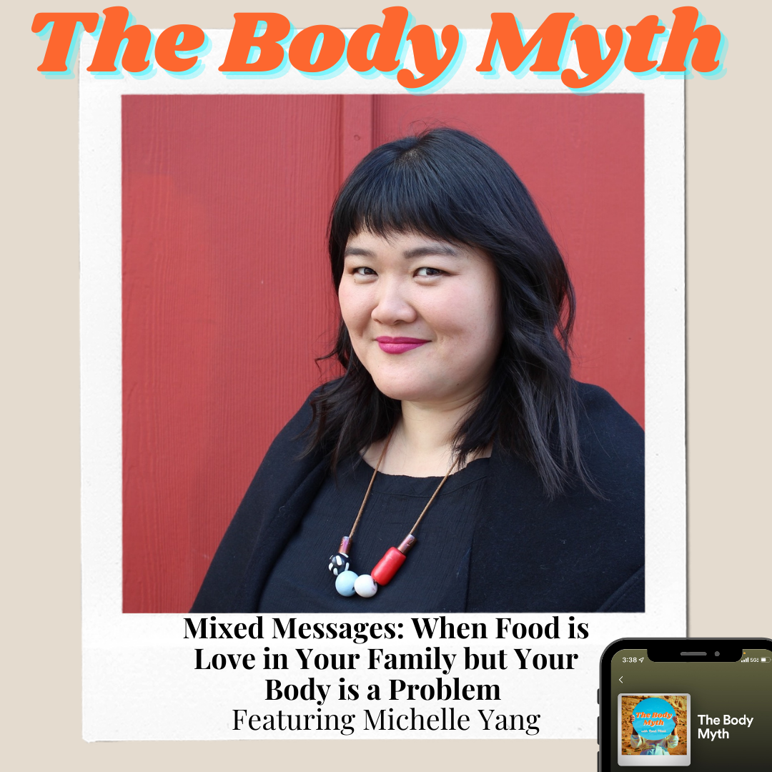 The Body Myth – Mixed Messages: When Food Is Love in Your Family But Your Body is a Problem Ft. Michelle Wang
