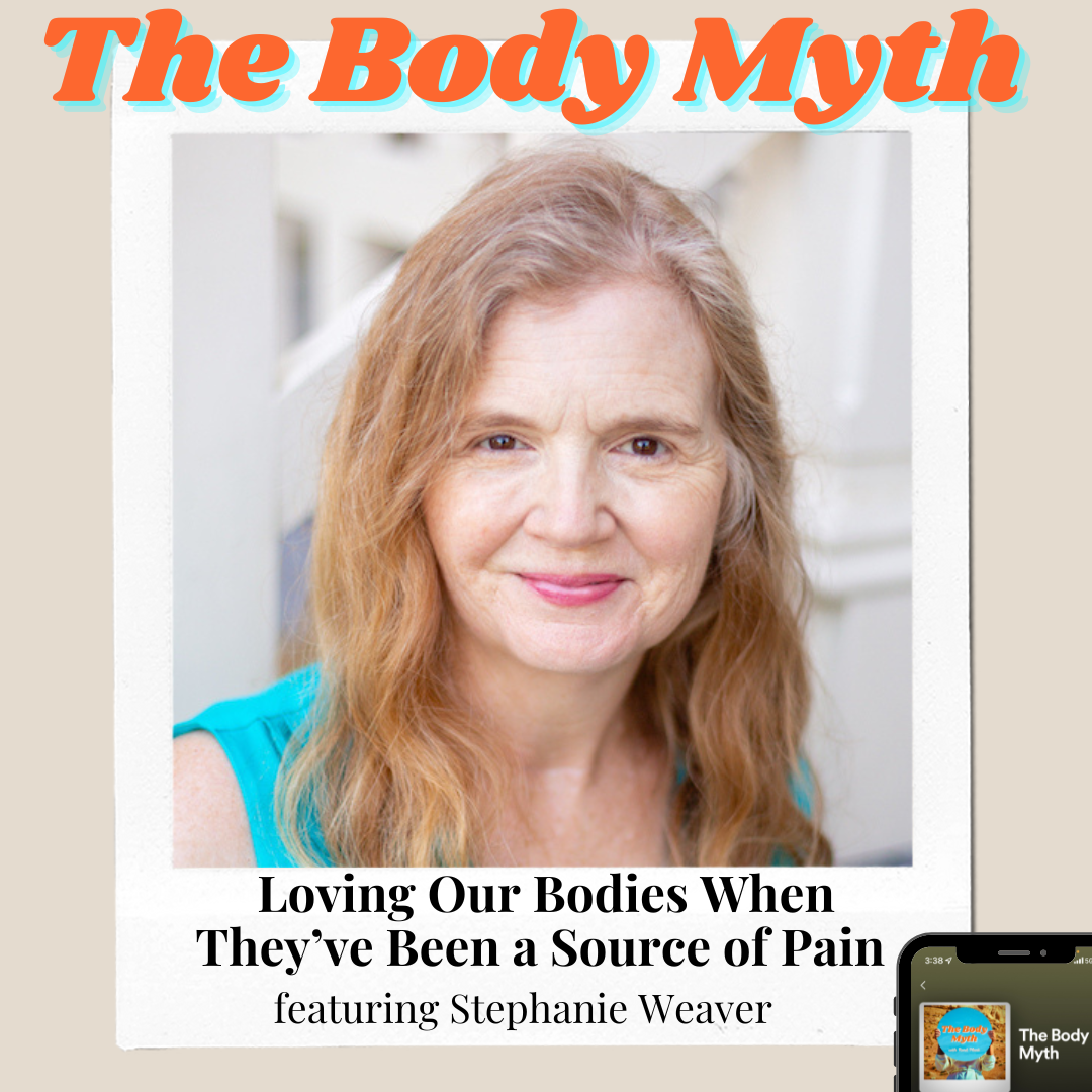 The Body Myth – Loving Our Bodies When They’ve Been a Source of Pain ft. Stephanie Weaver